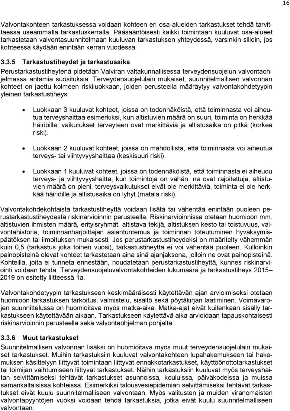 3.5 Tarkastustiheydet ja tarkastusaika Perustarkastustiheytenä pidetään Valviran valtakunnallisessa terveydensuojelun valvontaohjelmassa antamia suosituksia.