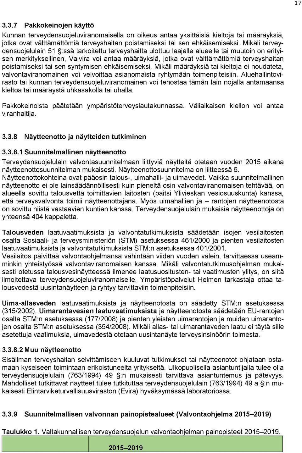 terveyshaitan poistamiseksi tai sen syntymisen ehkäisemiseksi. Mikäli määräyksiä tai kieltoja ei noudateta, valvontaviranomainen voi velvoittaa asianomaista ryhtymään toimenpiteisiin.