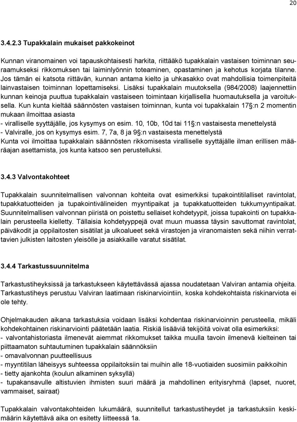 Lisäksi tupakkalain muutoksella (984/2008) laajennettiin kunnan keinoja puuttua tupakkalain vastaiseen toimintaan kirjallisella huomautuksella ja varoituksella.