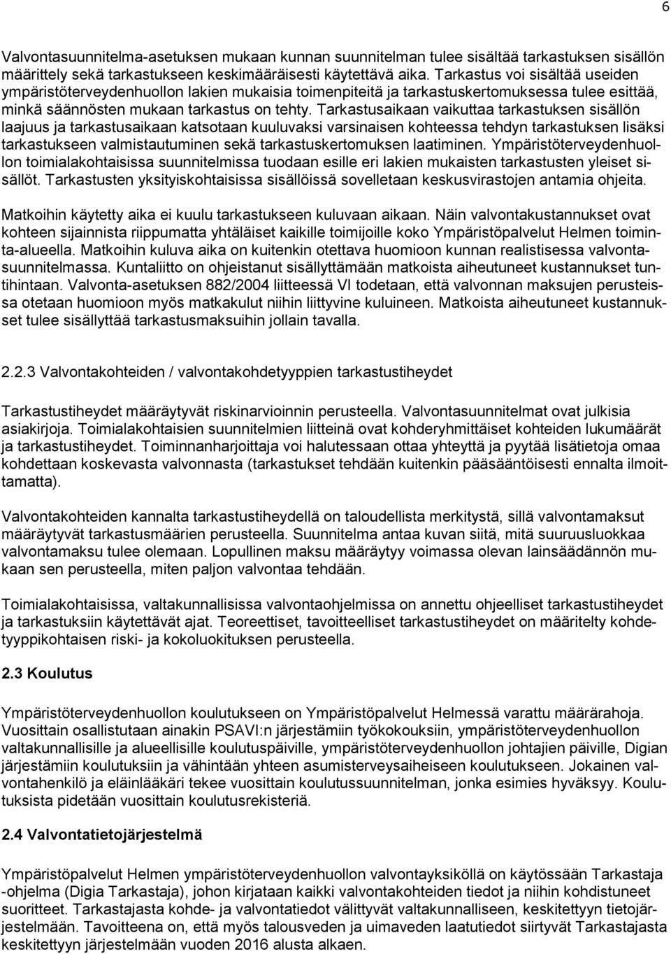 Tarkastusaikaan vaikuttaa tarkastuksen sisällön laajuus ja tarkastusaikaan katsotaan kuuluvaksi varsinaisen kohteessa tehdyn tarkastuksen lisäksi tarkastukseen valmistautuminen sekä