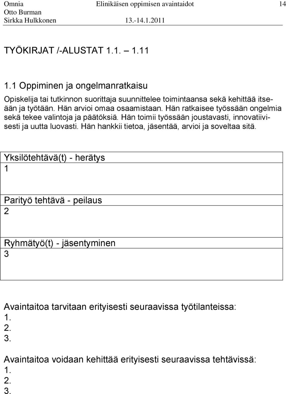 joustavasti, innovatiivisesti ja uutta luovasti Hän hankkii tietoa, jäsentää, arvioi ja soveltaa sitä Yksilötehtävä(t) - herätys 1 Parityö tehtävä - peilaus 2