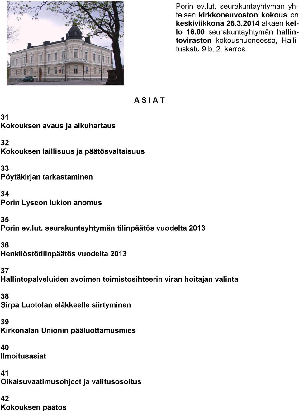 A S I A T 31 Kokouksen avaus ja alkuhartaus 32 Kokouksen laillisuus ja päätösvaltaisuus 33 Pöytäkirjan tarkastaminen 34 Porin Lyseon lukion anomus 35 Porin ev.lut.