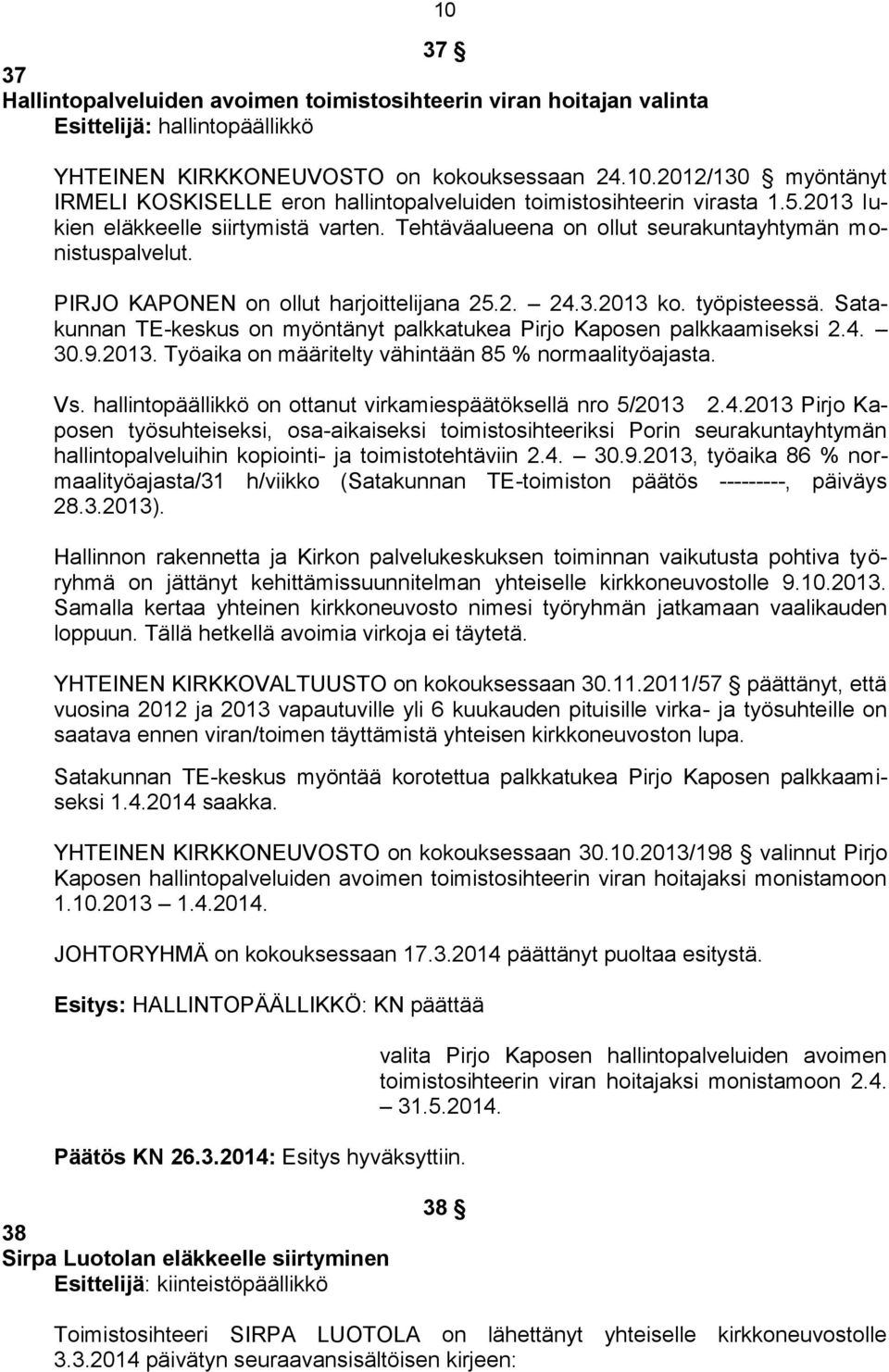 Satakunnan TE-keskus on myöntänyt palkkatukea Pirjo Kaposen palkkaamiseksi 2.4. 30.9.2013. Työaika on määritelty vähintään 85 % normaalityöajasta. Vs.