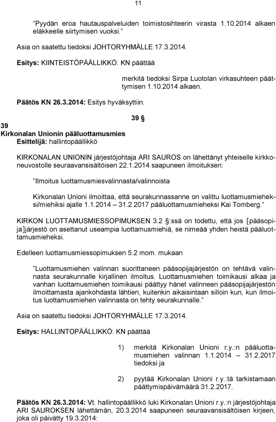 39 Kirkonalan Unionin pääluottamusmies Esittelijä: hallintopäällikkö 39 KIRKONALAN UNIONIN järjestöjohtaja ARI SAUROS on lähettänyt yhteiselle kirkkoneuvostolle seuraavansisältöisen 22.1.