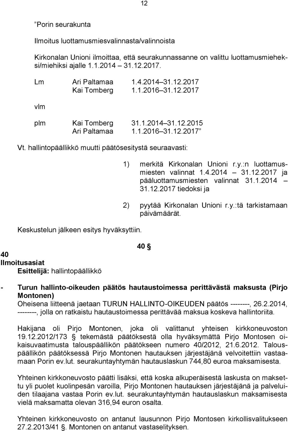 hallintopäällikkö muutti päätösesitystä seuraavasti: Keskustelun jälkeen esitys hyväksyttiin. 1) merkitä Kirkonalan Unioni r.y.:n luottamusmiesten valinnat 1.4.2014 31.12.