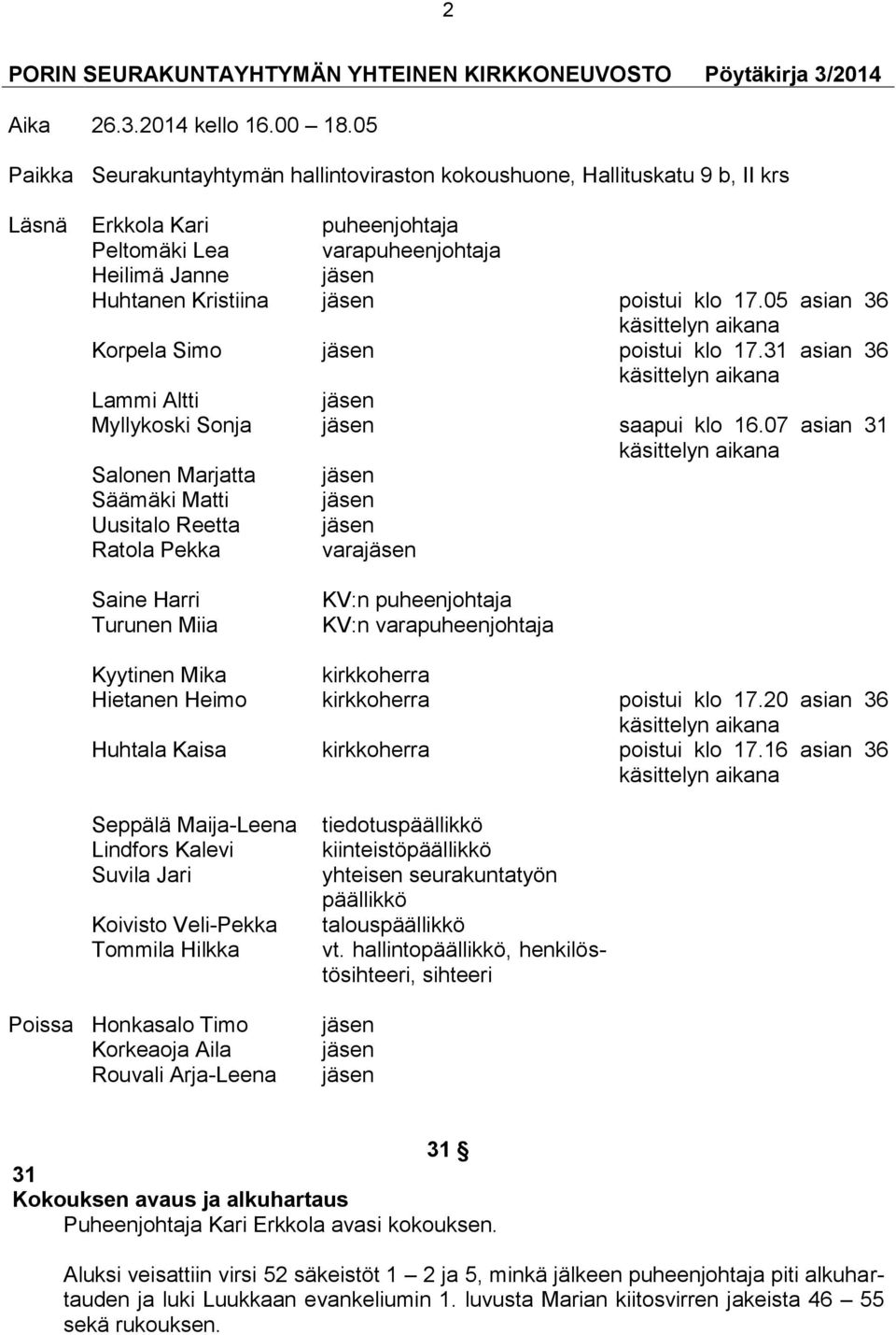 poistui klo 17.05 asian 36 käsittelyn aikana Korpela Simo jäsen poistui klo 17.31 asian 36 käsittelyn aikana Lammi Altti jäsen Myllykoski Sonja jäsen saapui klo 16.