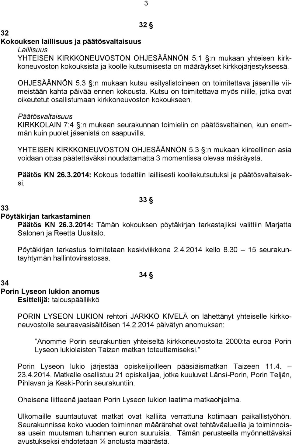 3 :n mukaan kutsu esityslistoineen on toimitettava jäsenille viimeistään kahta päivää ennen kokousta. Kutsu on toimitettava myös niille, jotka ovat oikeutetut osallistumaan kirkkoneuvoston kokoukseen.