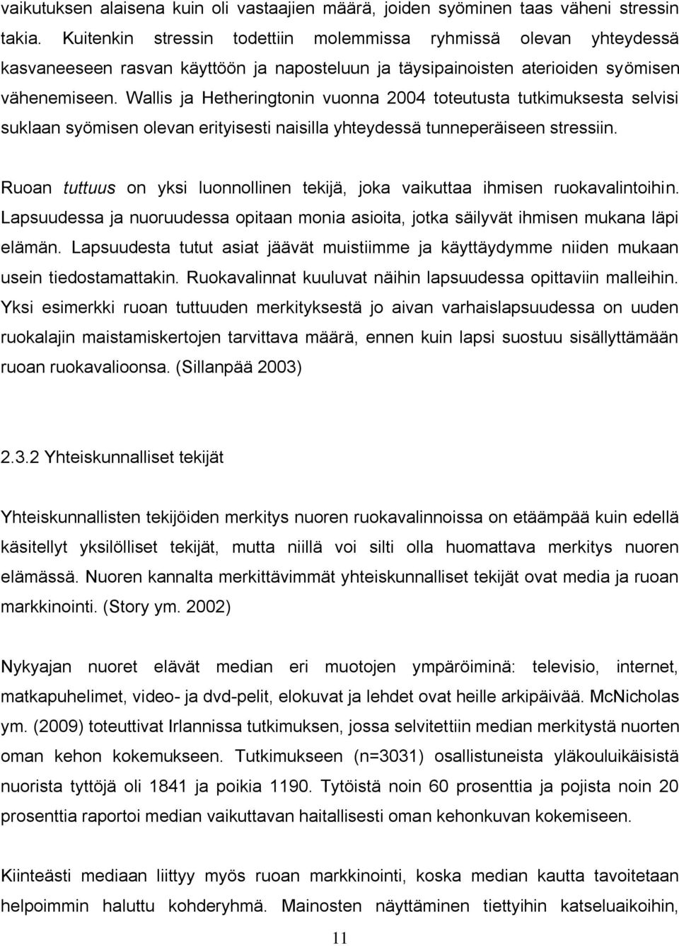 Wallis ja Hetheringtonin vuonna 2004 toteutusta tutkimuksesta selvisi suklaan syömisen olevan erityisesti naisilla yhteydessä tunneperäiseen stressiin.