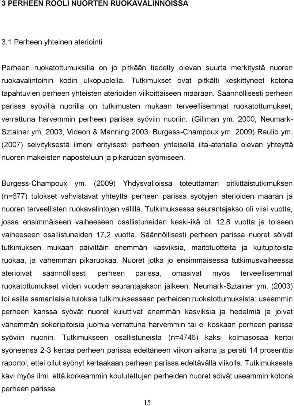 Säännöllisesti perheen parissa syövillä nuorilla on tutkimusten mukaan terveellisemmät ruokatottumukset, verrattuna harvemmin perheen parissa syöviin nuoriin. (Gillman ym. 2000, Neumark- Sztainer ym.