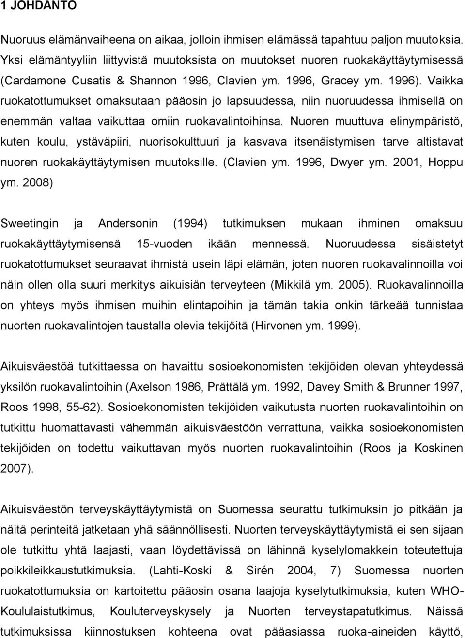 Vaikka ruokatottumukset omaksutaan pääosin jo lapsuudessa, niin nuoruudessa ihmisellä on enemmän valtaa vaikuttaa omiin ruokavalintoihinsa.