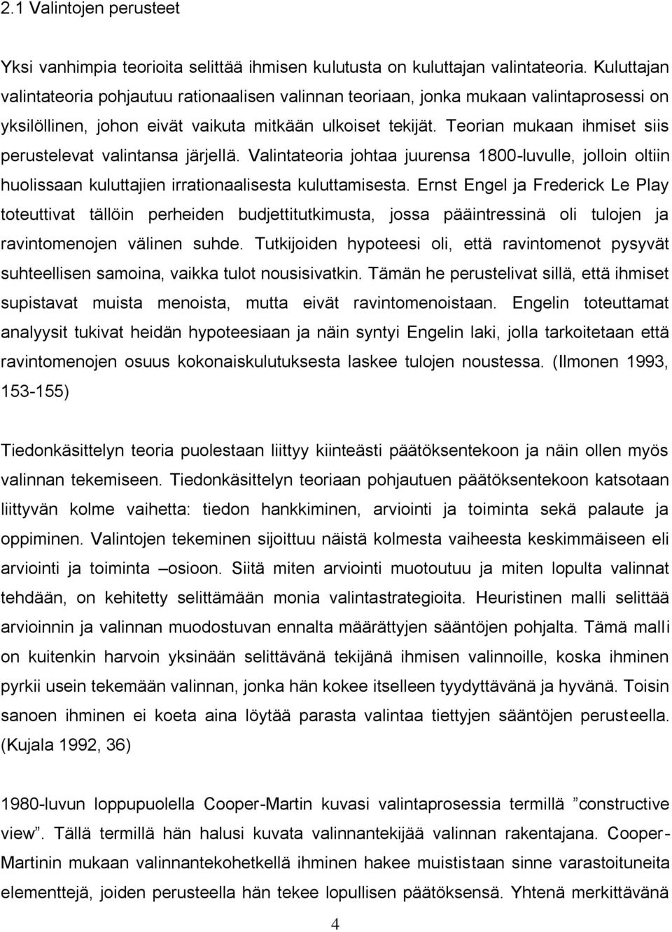 Teorian mukaan ihmiset siis perustelevat valintansa järjellä. Valintateoria johtaa juurensa 1800-luvulle, jolloin oltiin huolissaan kuluttajien irrationaalisesta kuluttamisesta.
