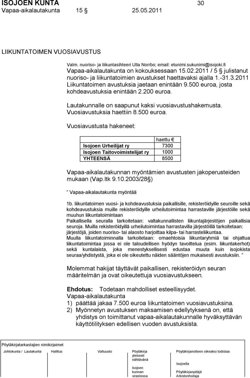 500 euroa, josta kohdeavustuksia enintään 2.200 euroa. Lautakunnalle on saapunut kaksi vuosiavustushakemusta. Vuosiavustuksia haettiin 8.500 euroa. Vuosiavustusta hakeneet: haettu Urheilijat ry 7300 Taitovoimistelijat ry 1000 YHTEENSÄ 8500 Vapaa-aikalauta myöntämien avustusten jakoperusteiden mukaan (Vap.