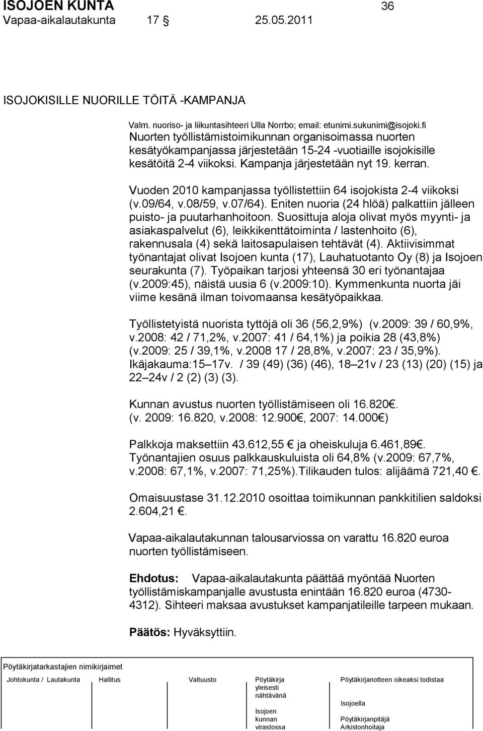 Vuoden 2010 kampanjassa työllistettiin 64 isojokista 2-4 viikoksi (v.09/64, v.08/59, v.07/64). Eniten nuoria (24 hlöä) palkattiin jälleen puisto- ja puutarhanhoitoon.