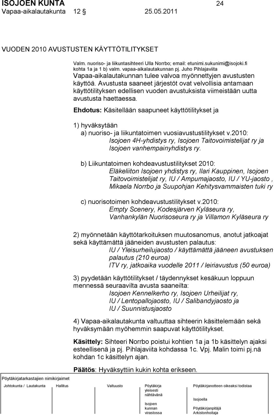 Avustusta saaneet järjestöt ovat velvollisia antamaan käyttötilityksen edellisen vuoden avustuksista viimeistään uutta avustusta haettaessa.