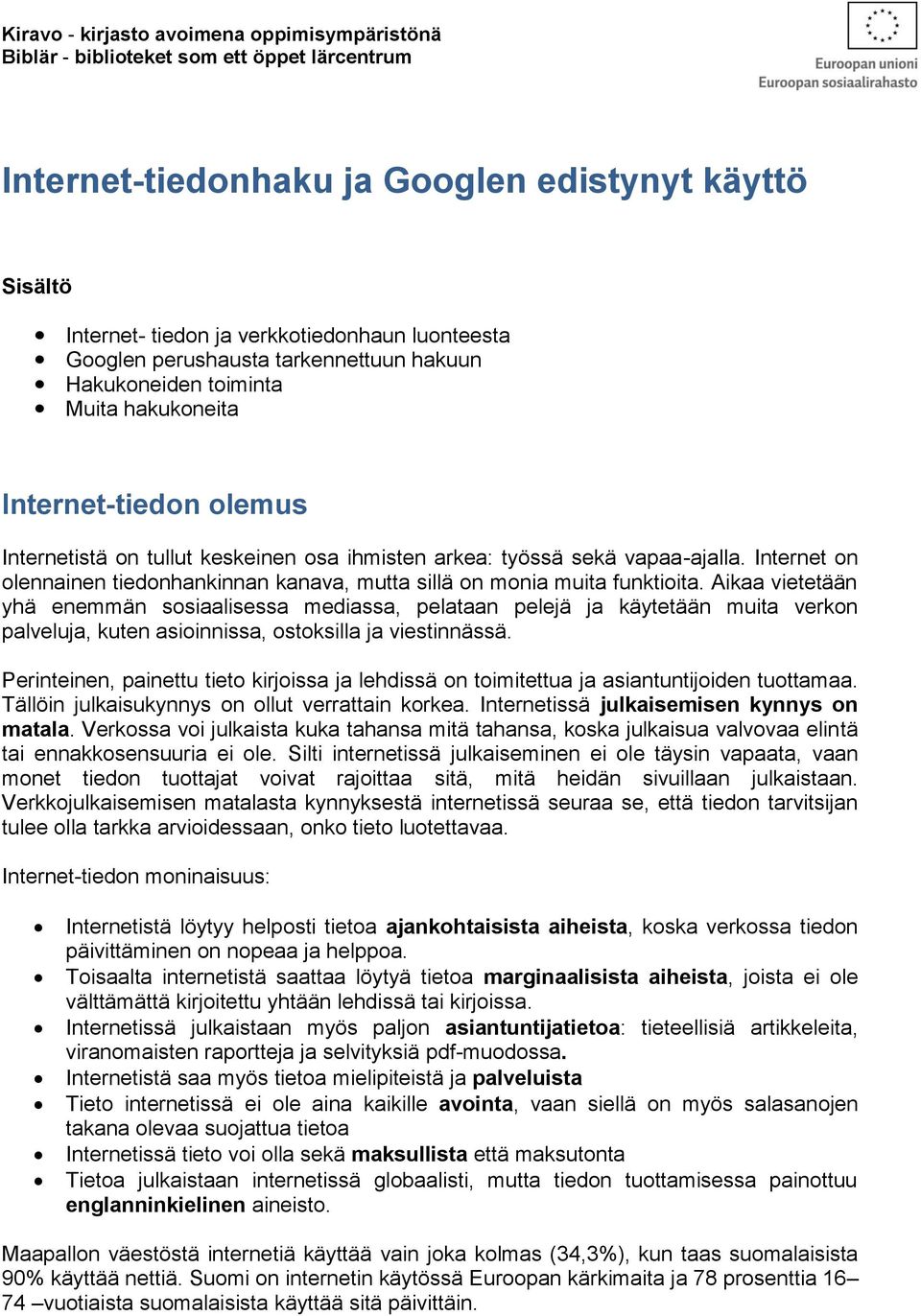 Internet on olennainen tiedonhankinnan kanava, mutta sillä on monia muita funktioita.