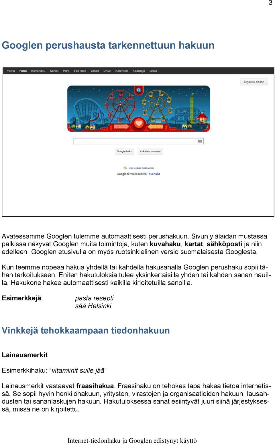 Kun teemme nopeaa hakua yhdellä tai kahdella hakusanalla Googlen perushaku sopii tähän tarkoitukseen. Eniten hakutuloksia tulee yksinkertaisilla yhden tai kahden sanan hauilla.