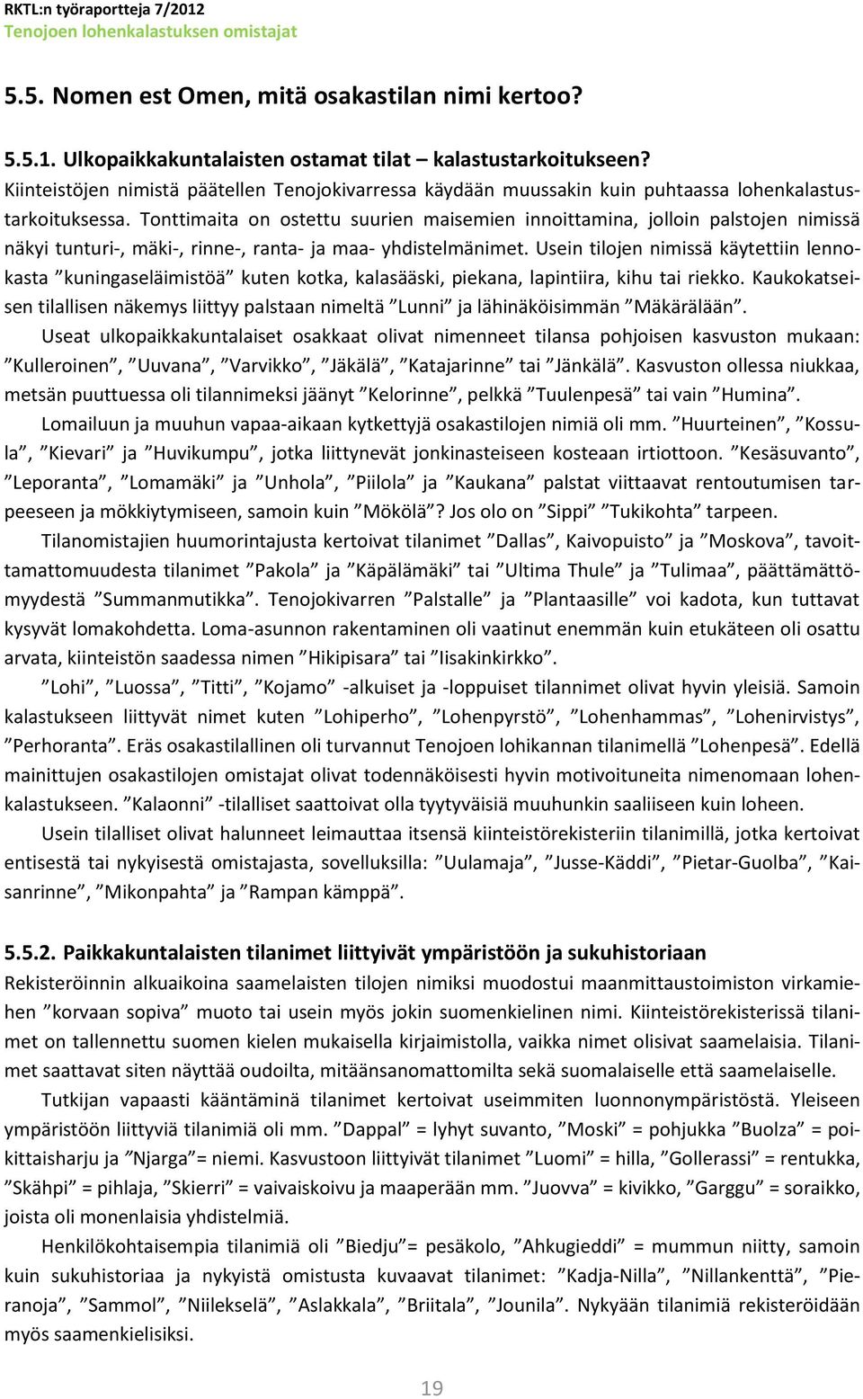 Tonttimaita on ostettu suurien maisemien innoittamina, jolloin palstojen nimissä näkyi tunturi-, mäki-, rinne-, ranta- ja maa- yhdistelmänimet.