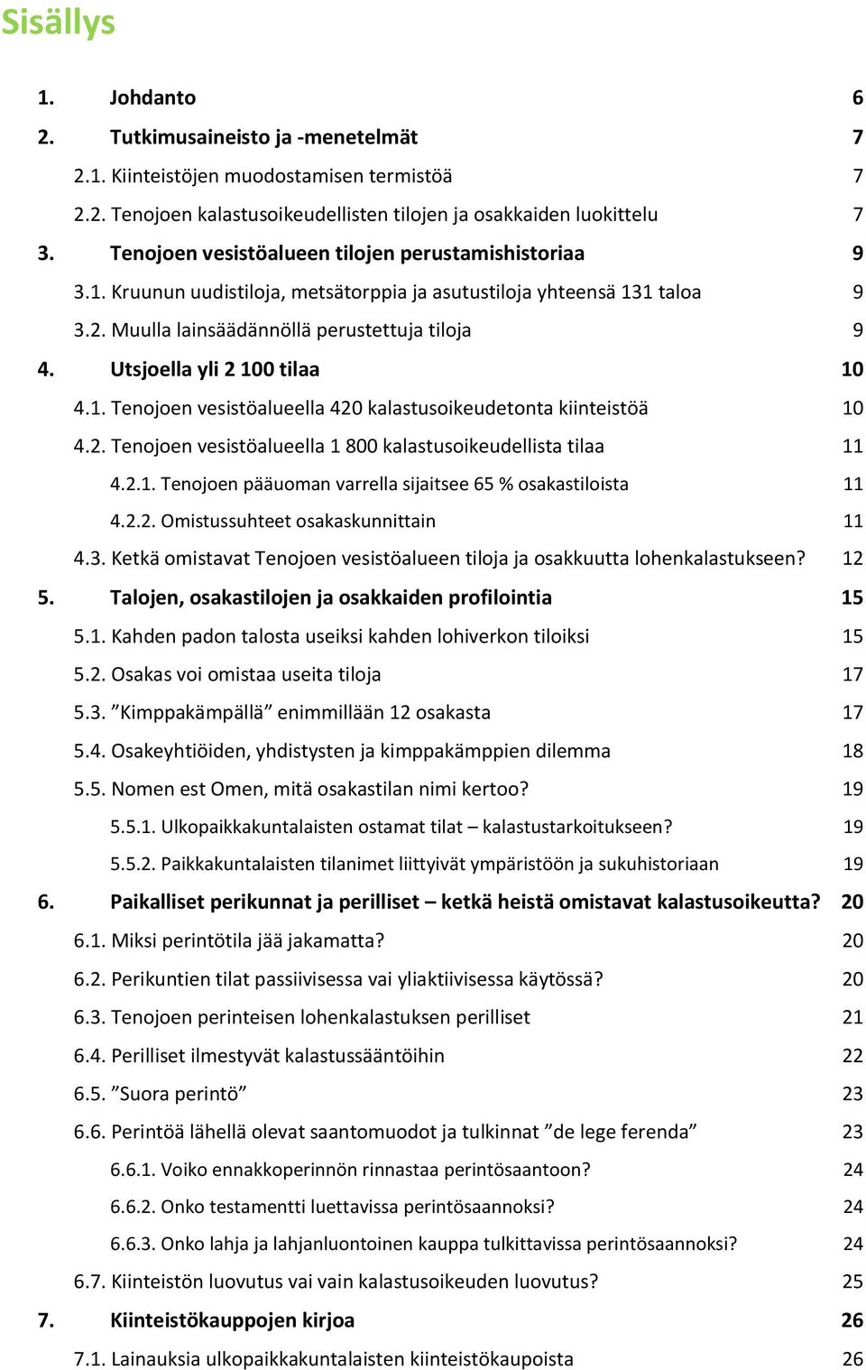 Utsjoella yli 2 100 tilaa 10 4.1. Tenojoen vesistöalueella 420 kalastusoikeudetonta kiinteistöä 10 4.2. Tenojoen vesistöalueella 1 800 kalastusoikeudellista tilaa 11 4.2.1. Tenojoen pääuoman varrella sijaitsee 65 % osakastiloista 11 4.