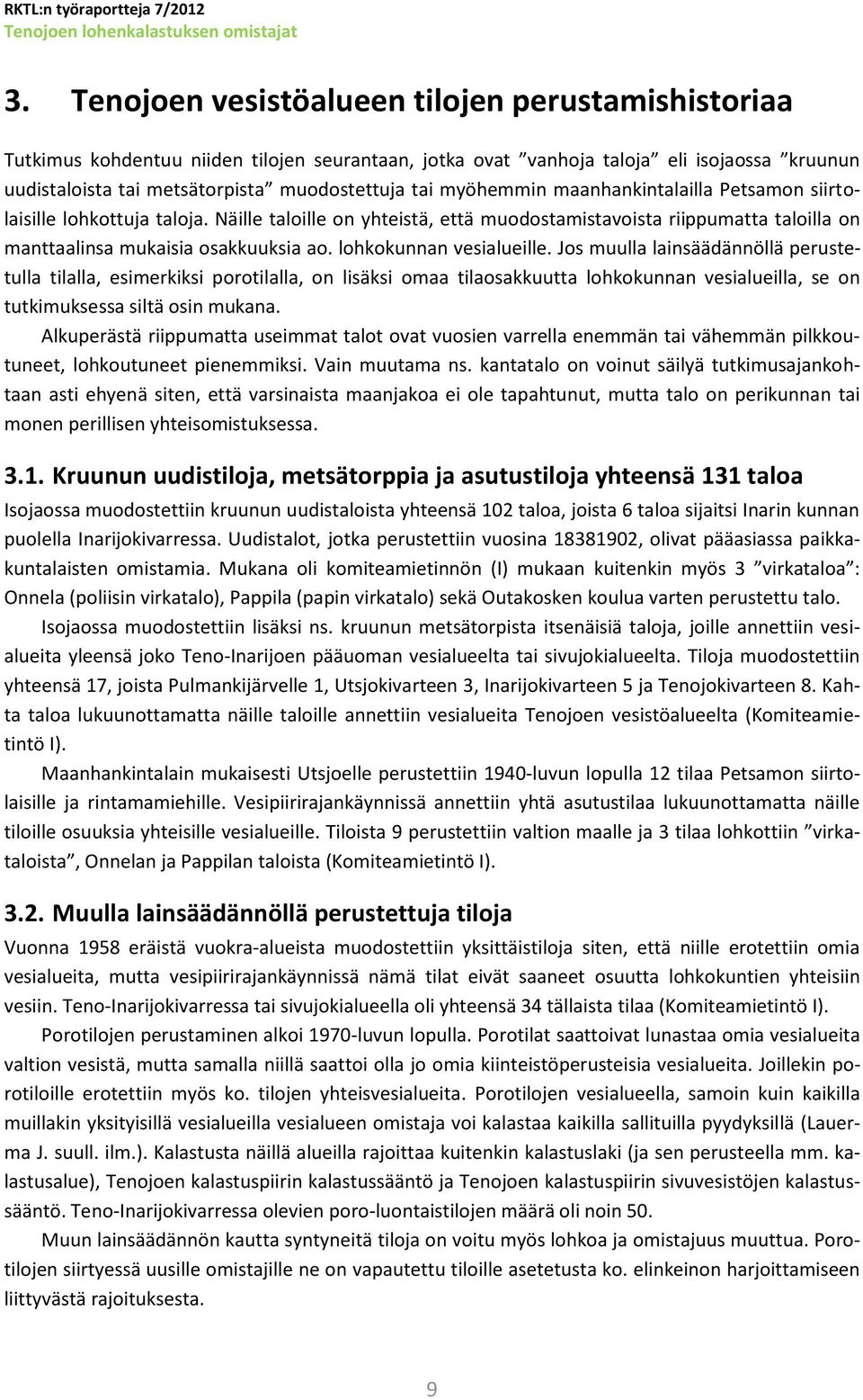 lohkokunnan vesialueille. Jos muulla lainsäädännöllä perustetulla tilalla, esimerkiksi porotilalla, on lisäksi omaa tilaosakkuutta lohkokunnan vesialueilla, se on tutkimuksessa siltä osin mukana.