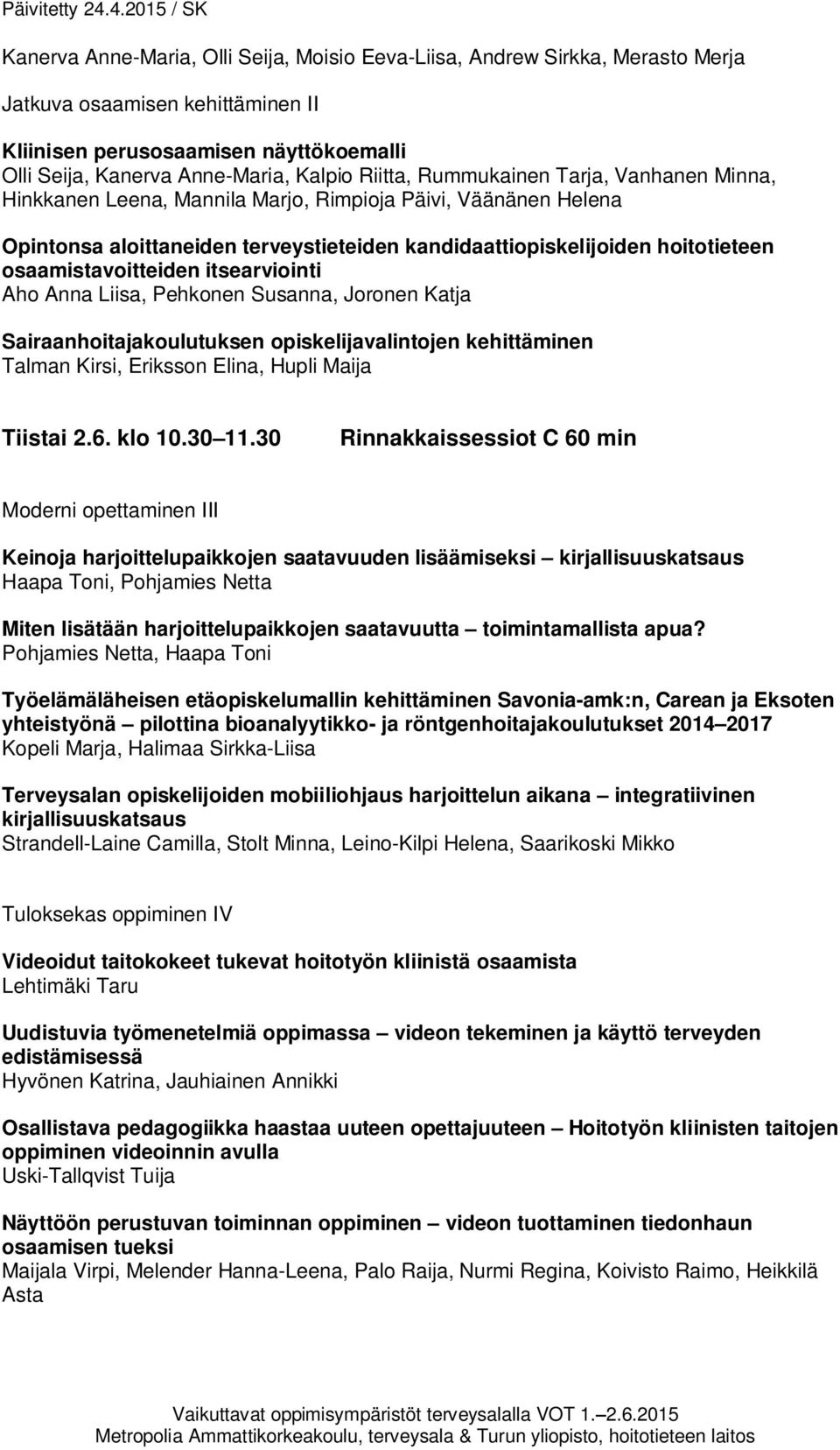 osaamistavoitteiden itsearviointi Aho Anna Liisa, Pehkonen Susanna, Joronen Katja Sairaanhoitajakoulutuksen opiskelijavalintojen kehittäminen Talman Kirsi, Eriksson Elina, Hupli Maija Tiistai 2.6.