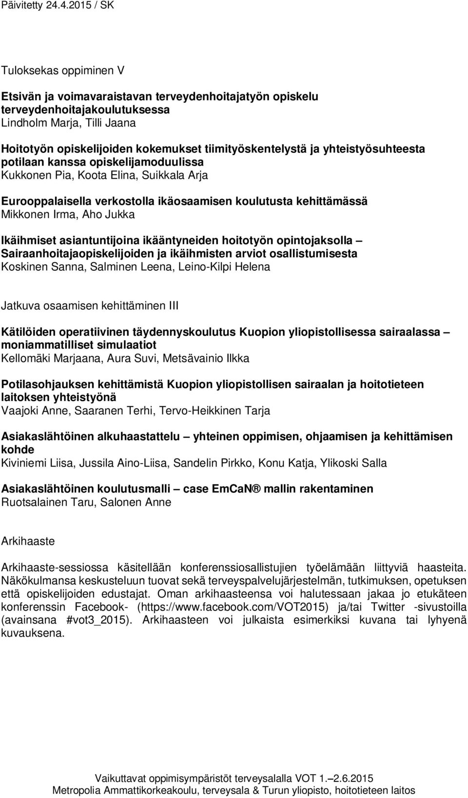 asiantuntijoina ikääntyneiden hoitotyön opintojaksolla Sairaanhoitajaopiskelijoiden ja ikäihmisten arviot osallistumisesta Koskinen Sanna, Salminen Leena, Leino-Kilpi Helena Jatkuva osaamisen