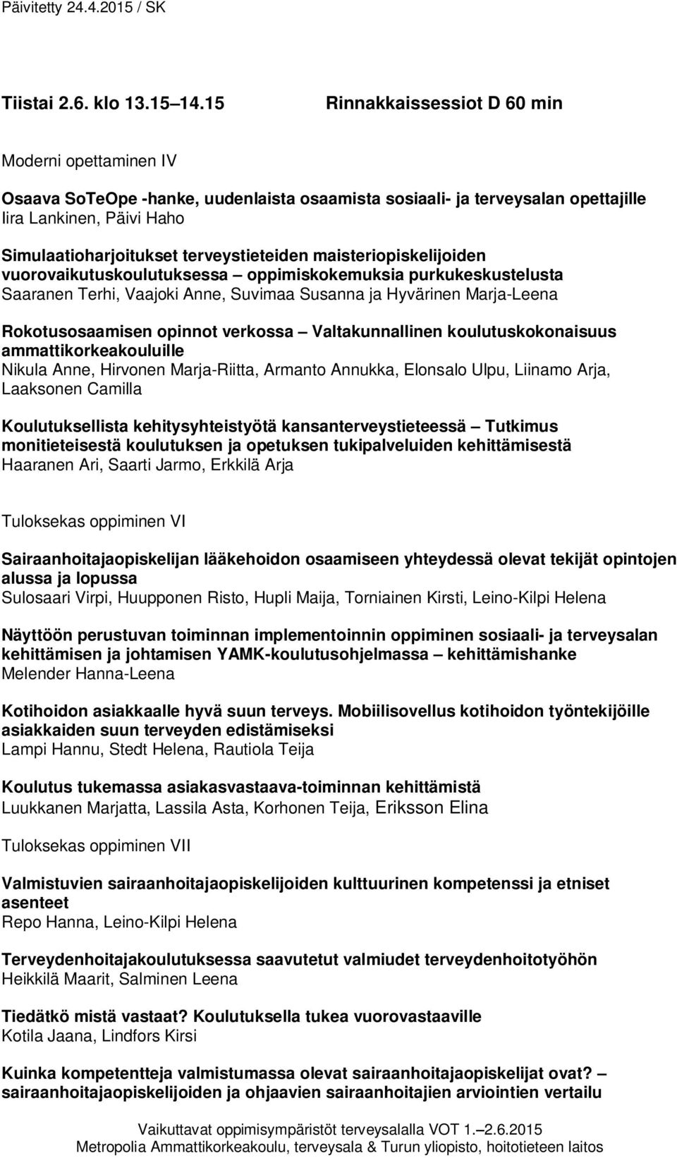 terveystieteiden maisteriopiskelijoiden vuorovaikutuskoulutuksessa oppimiskokemuksia purkukeskustelusta Saaranen Terhi, Vaajoki Anne, Suvimaa Susanna ja Hyvärinen Marja-Leena Rokotusosaamisen opinnot