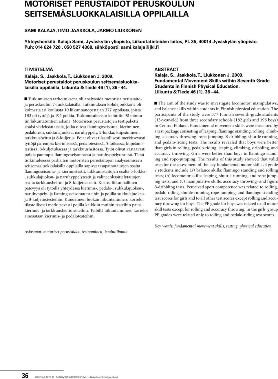 Motoriset perustaidot peruskoulun seitsemäsluokkalaisilla oppilailla. Liikunta & Tiede 46 (1), 36 44. Tutkimuksen tarkoituksena oli analysoida motorisia perustaitoja peruskoulun 7-luokkalaisilla.