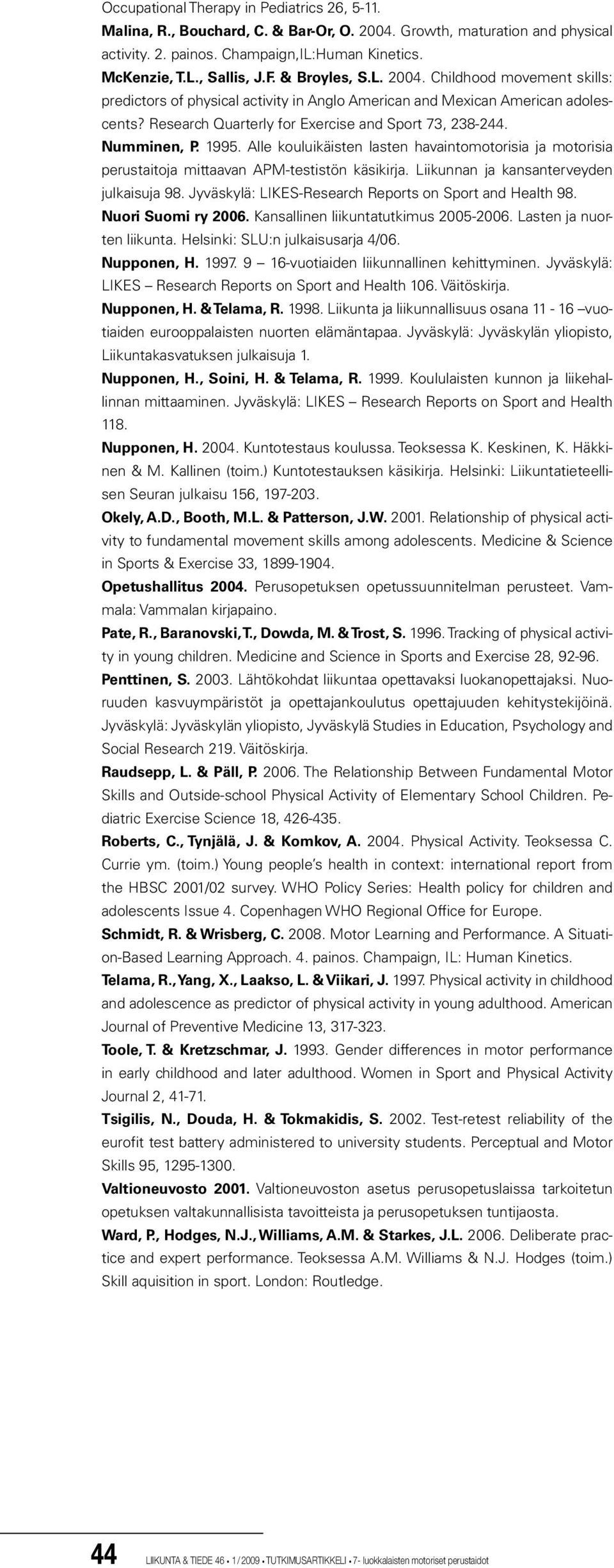 1995. Alle kouluikäisten lasten havaintomotorisia ja motorisia perustaitoja mittaavan APM-testistön käsikirja. Liikunnan ja kansanterveyden julkaisuja 98.