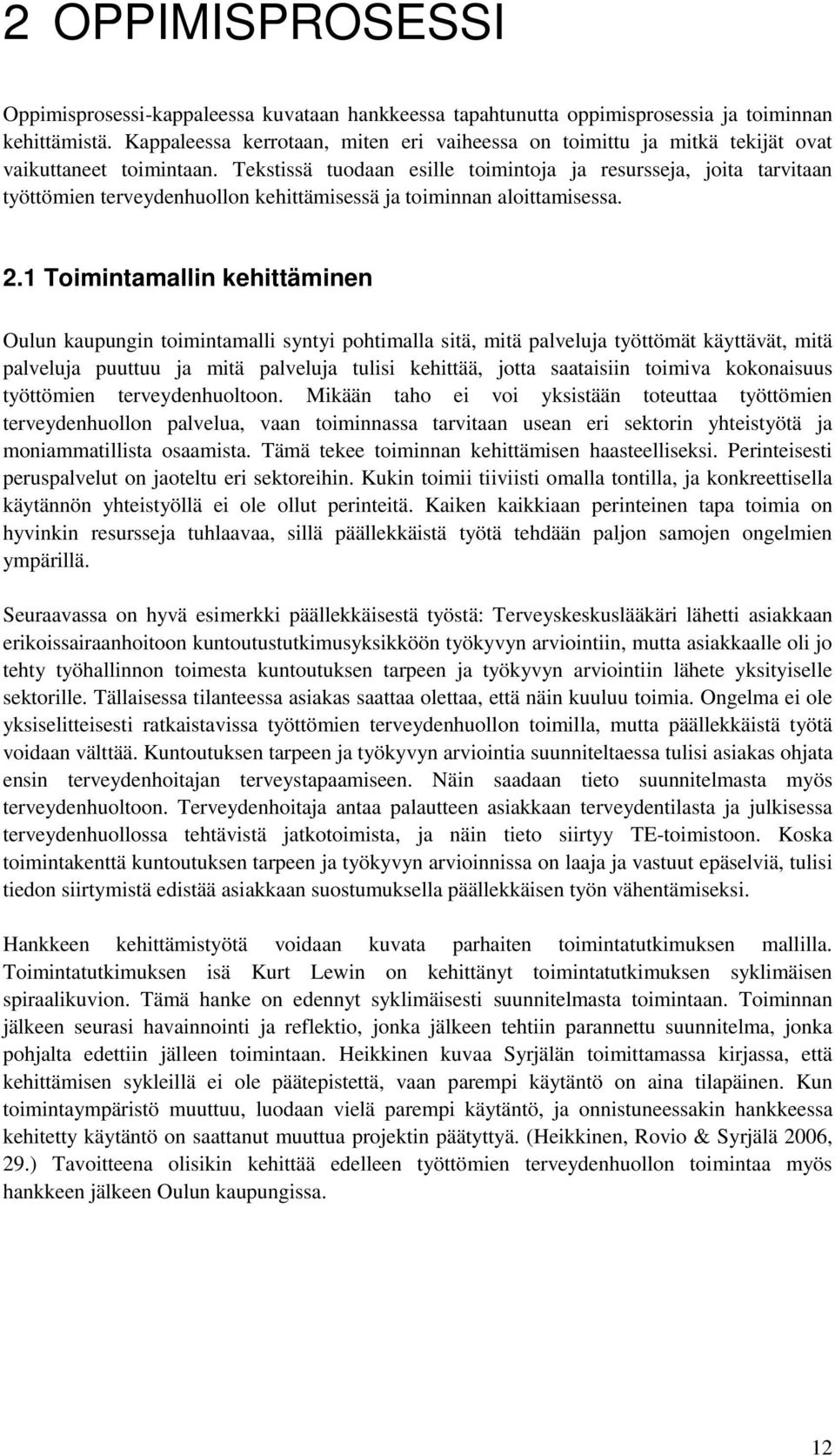 Tekstissä tuodaan esille toimintoja ja resursseja, joita tarvitaan työttömien terveydenhuollon kehittämisessä ja toiminnan aloittamisessa. 2.