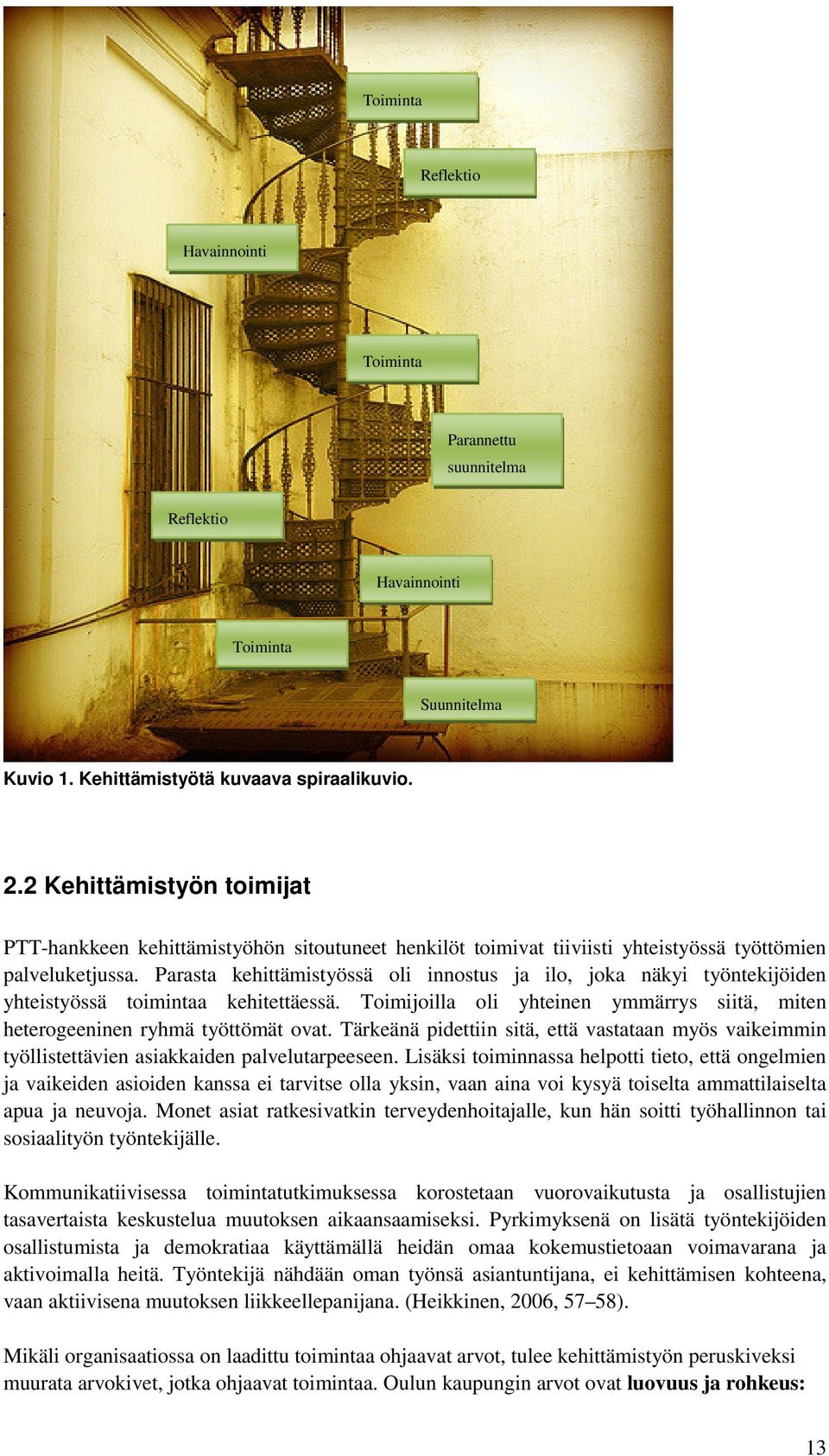 Parasta kehittämistyössä oli innostus ja ilo, joka näkyi työntekijöiden yhteistyössä toimintaa kehitettäessä. Toimijoilla oli yhteinen ymmärrys siitä, miten heterogeeninen ryhmä työttömät ovat.