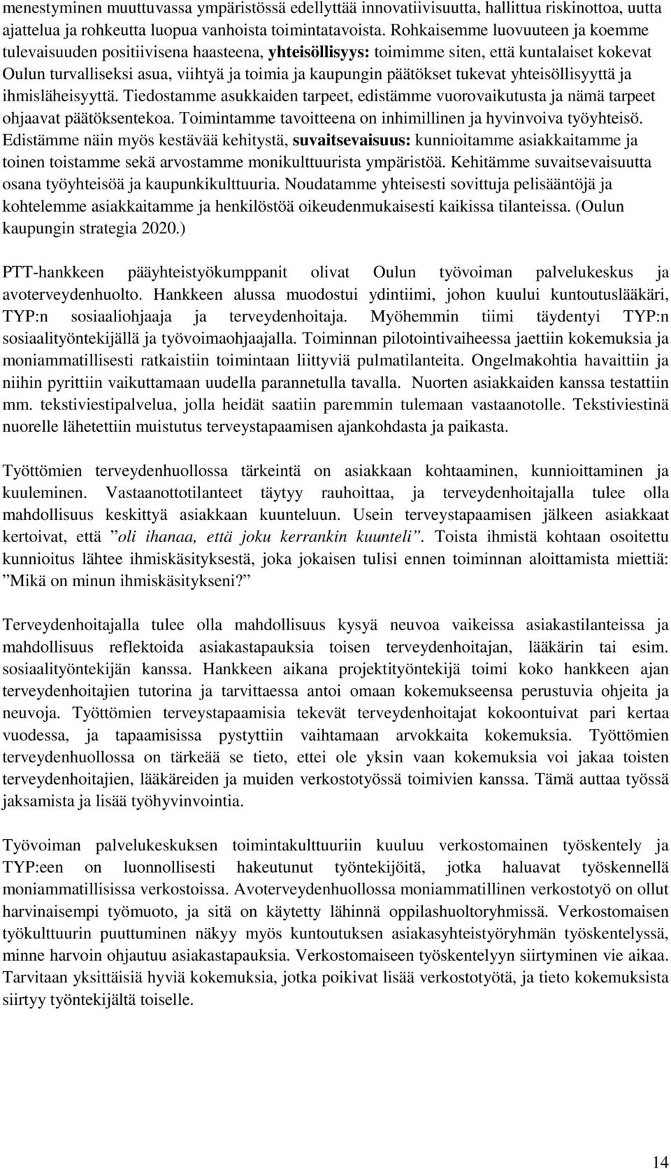 tukevat yhteisöllisyyttä ja ihmisläheisyyttä. Tiedostamme asukkaiden tarpeet, edistämme vuorovaikutusta ja nämä tarpeet ohjaavat päätöksentekoa.