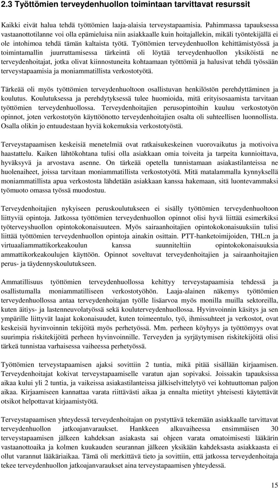 Työttömien terveydenhuollon kehittämistyössä ja toimintamallin juurruttamisessa tärkeintä oli löytää terveydenhuollon yksiköistä ne terveydenhoitajat, jotka olivat kiinnostuneita kohtaamaan työttömiä