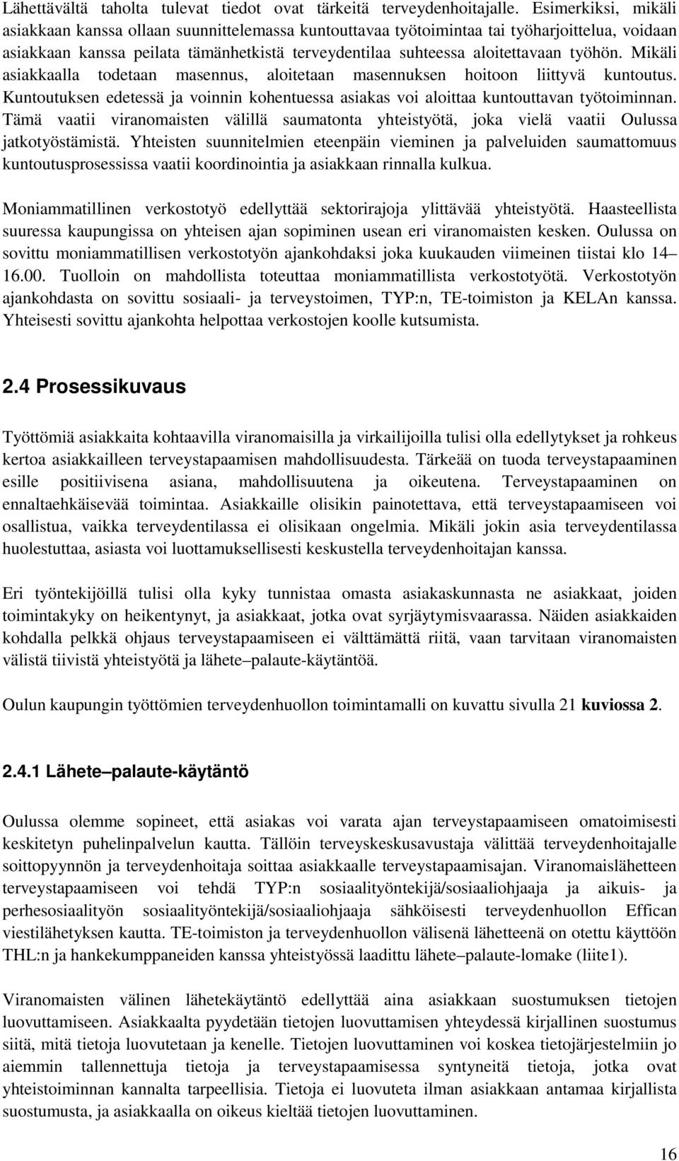 työhön. Mikäli asiakkaalla todetaan masennus, aloitetaan masennuksen hoitoon liittyvä kuntoutus. Kuntoutuksen edetessä ja voinnin kohentuessa asiakas voi aloittaa kuntouttavan työtoiminnan.