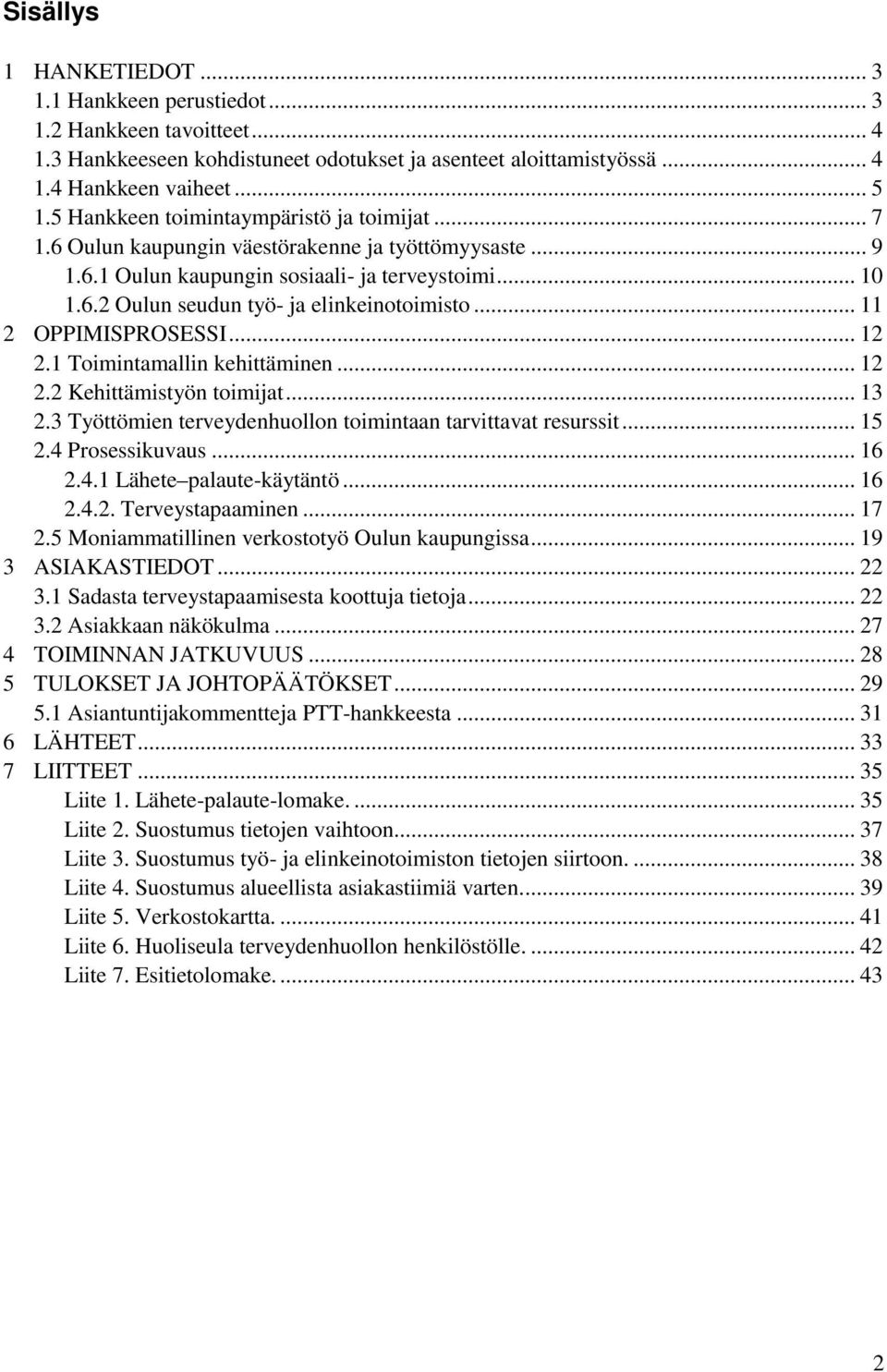 .. 11 2 OPPIMISPROSESSI... 12 2.1 Toimintamallin kehittäminen... 12 2.2 Kehittämistyön toimijat... 13 2.3 Työttömien terveydenhuollon toimintaan tarvittavat resurssit... 15 2.4 Prosessikuvaus... 16 2.