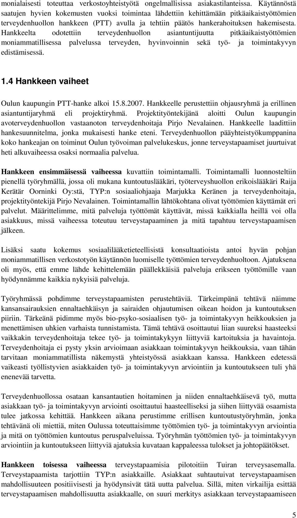 Hankkeelta odotettiin terveydenhuollon asiantuntijuutta pitkäaikaistyöttömien moniammatillisessa palvelussa terveyden, hyvinvoinnin sekä työ- ja toimintakyvyn edistämisessä. 1.