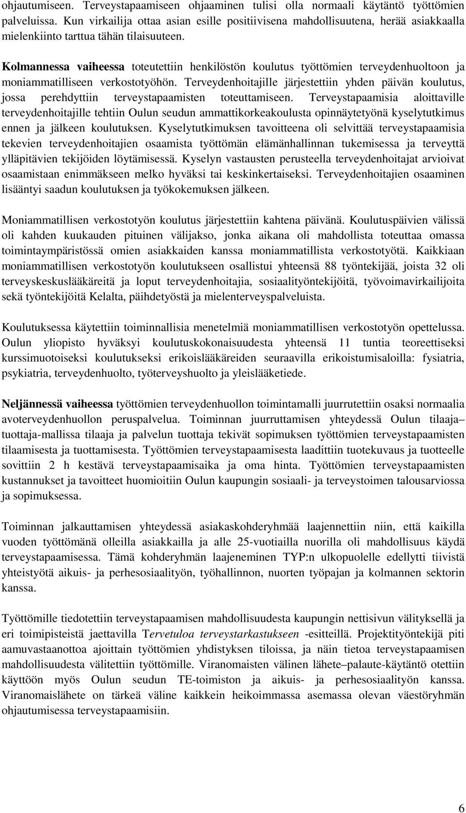 Kolmannessa vaiheessa toteutettiin henkilöstön koulutus työttömien terveydenhuoltoon ja moniammatilliseen verkostotyöhön.