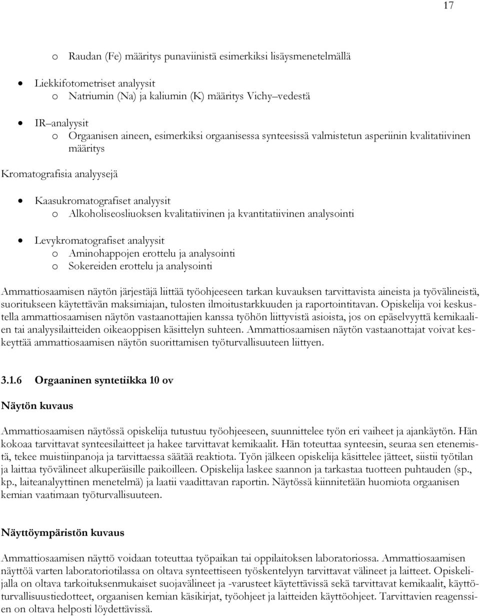 kvantitatiivinen analysointi Levykromatografiset analyysit o Aminohappojen erottelu ja analysointi o Sokereiden erottelu ja analysointi Ammattiosaamisen näytön järjestäjä liittää työohjeeseen tarkan