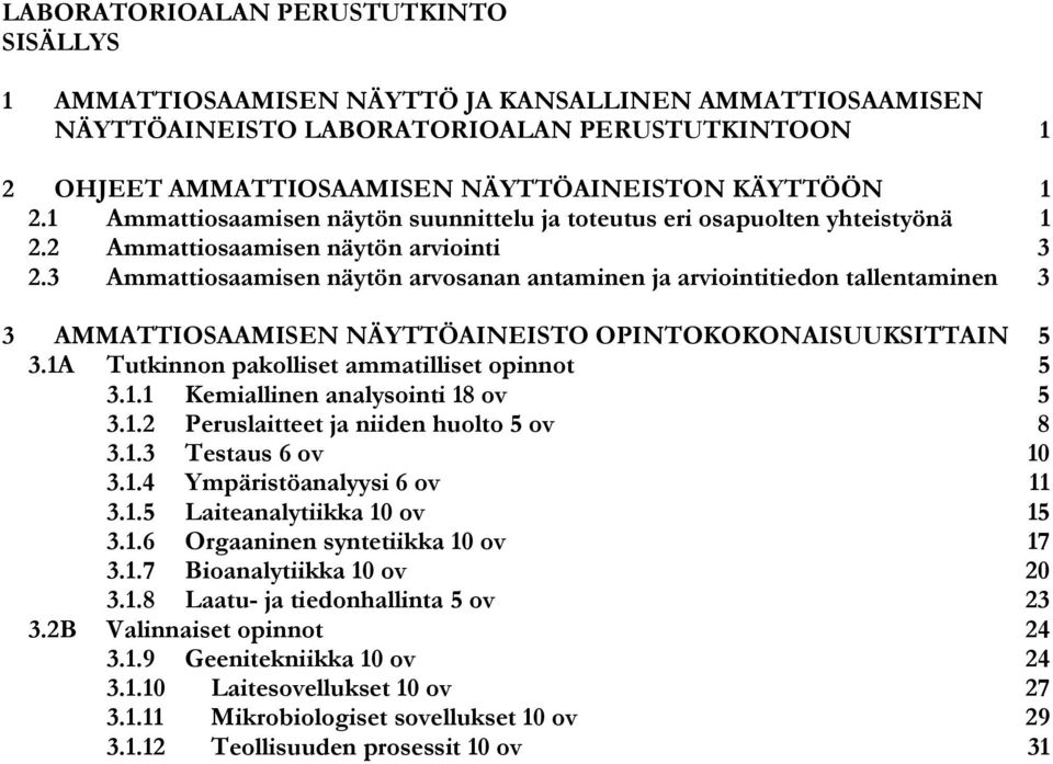 3 Ammattiosaamisen näytön arvosanan antaminen ja arviointitiedon tallentaminen 3 3 AMMATTIOSAAMISEN NÄYTTÖAINEISTO OPINTOKOKONAISUUKSITTAIN 5 3.1A Tutkinnon pakolliset ammatilliset opinnot 5 3.1.1 Kemiallinen analysointi 18 ov 5 3.