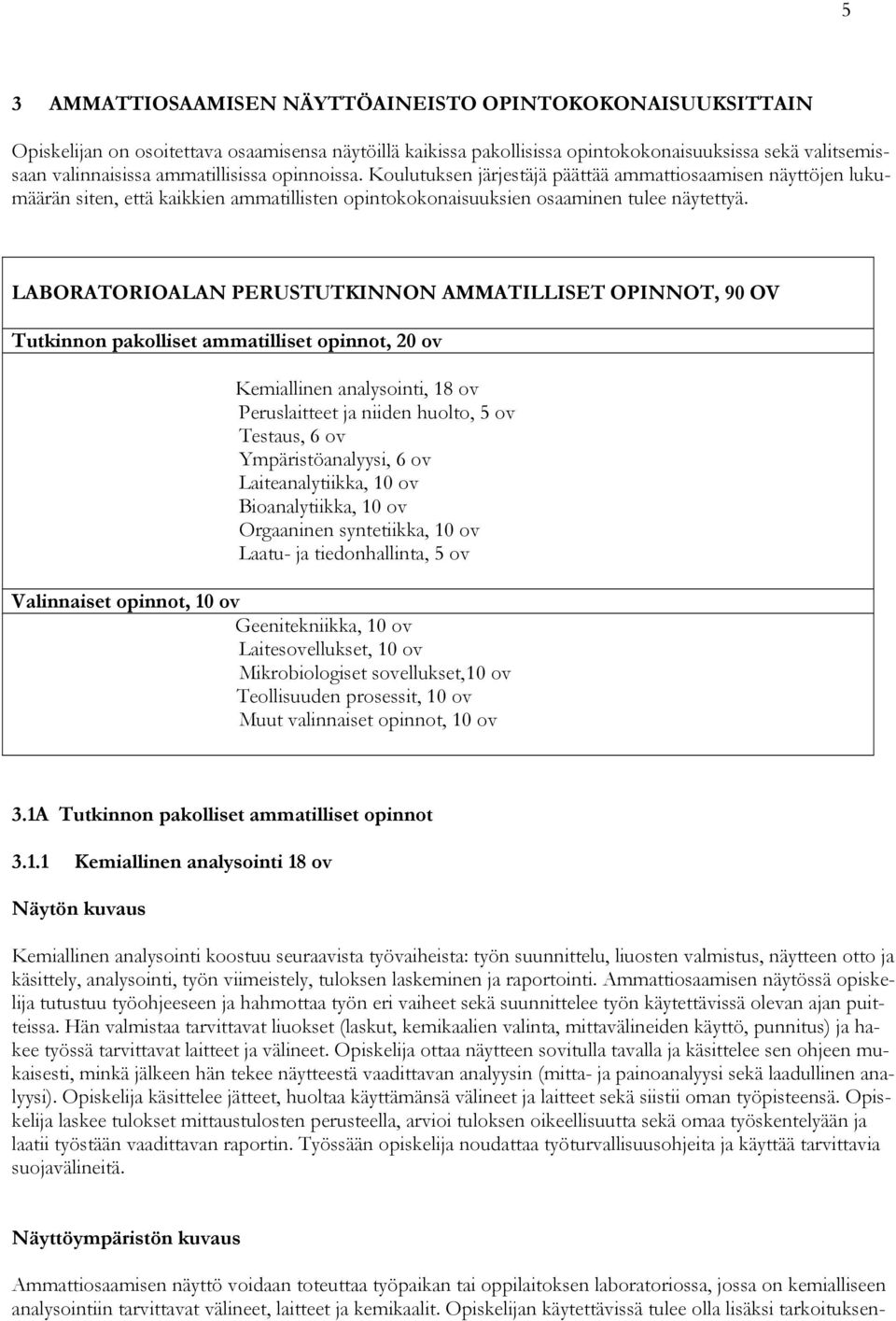 LABORATORIOALAN PERUSTUTKINNON AMMATILLISET OPINNOT, 90 OV Tutkinnon pakolliset ammatilliset opinnot, 20 ov Kemiallinen analysointi, 18 ov Peruslaitteet ja niiden huolto, 5 ov Testaus, 6 ov