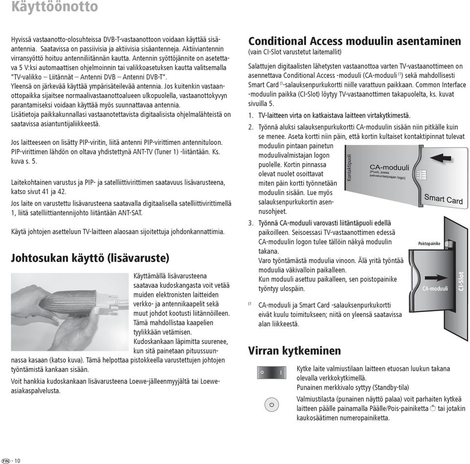 Antennin syöttöjännite on asetettava 5 V:ksi automaattisen ohjelmoinnin tai valikkoasetuksen kautta valitsemalla "TV-valikko Liitännät Antenni DVB Antenni DVB-T".