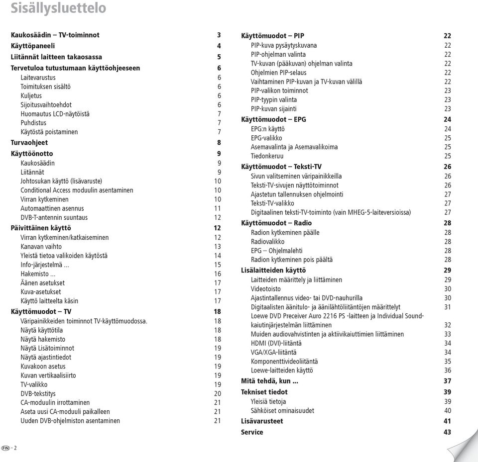 moduulin asentaminen 10 Virran kytkeminen 10 Automaattinen asennus 11 DVB-T-antennin suuntaus 12 Päivittäinen käyttö 12 Virran kytkeminen/katkaiseminen 12 Kanavan vaihto 13 Yleistä tietoa valikoiden