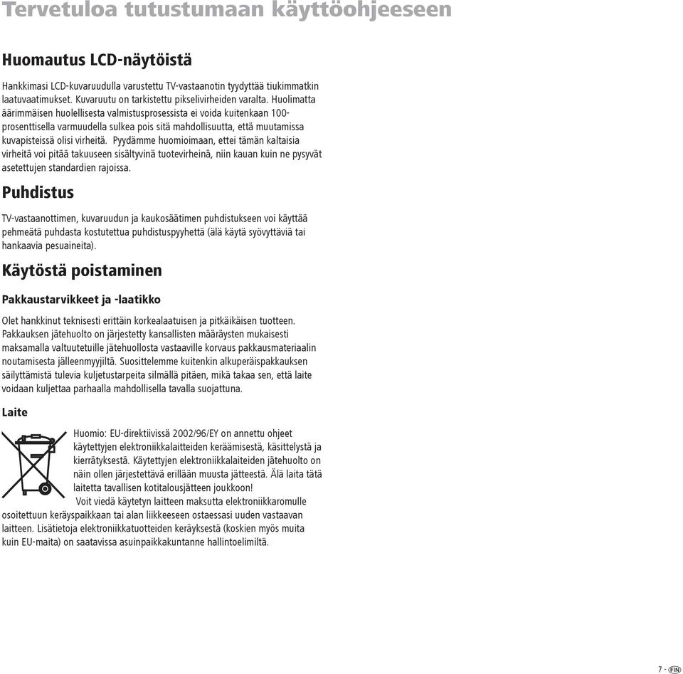 Huolimatta äärimmäisen huolellisesta valmistusprosessista ei voida kuitenkaan 100- prosenttisella varmuudella sulkea pois sitä mahdollisuutta, että muutamissa kuvapisteissä olisi virheitä.