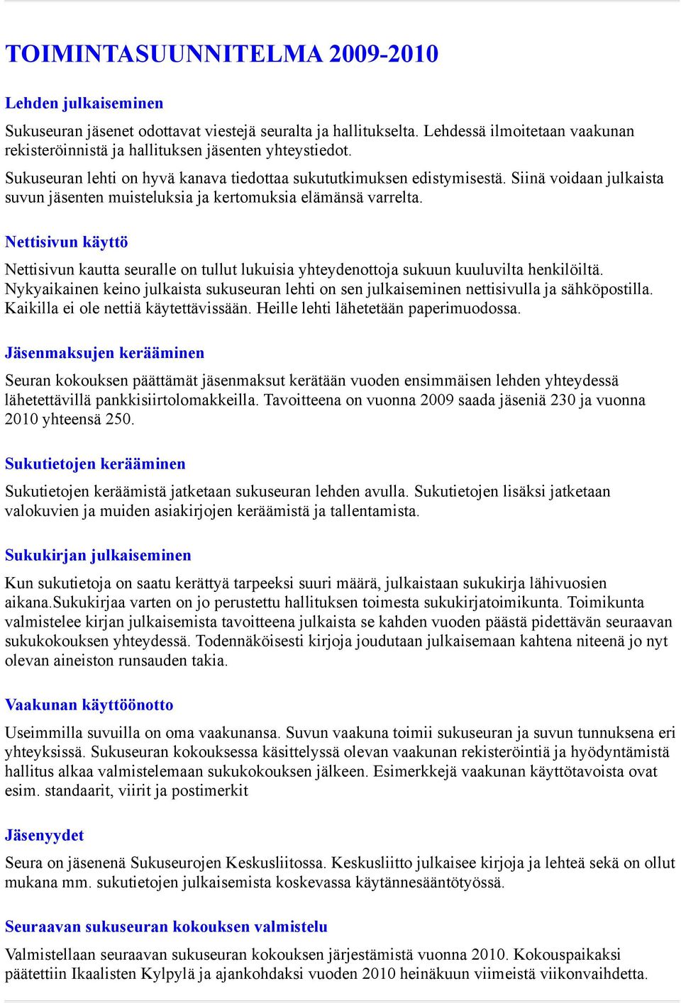 Nettisivun käyttö Nettisivun kautta seuralle on tullut lukuisia yhteydenottoja sukuun kuuluvilta henkilöiltä.