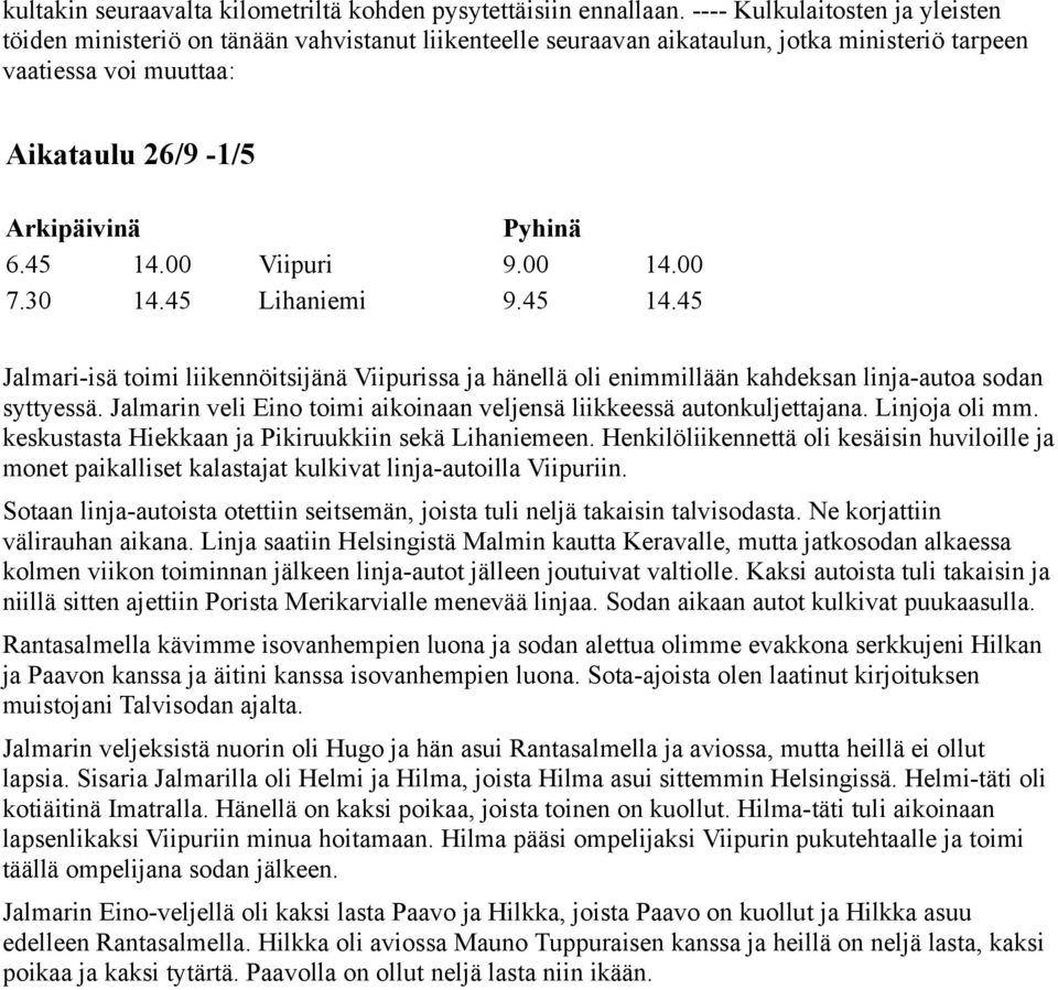 30 14.45 Viipuri Lihaniemi Pyhinä 9.00 9.45 14.00 14.45 Jalmari-isä toimi liikennöitsijänä Viipurissa ja hänellä oli enimmillään kahdeksan linja-autoa sodan syttyessä.