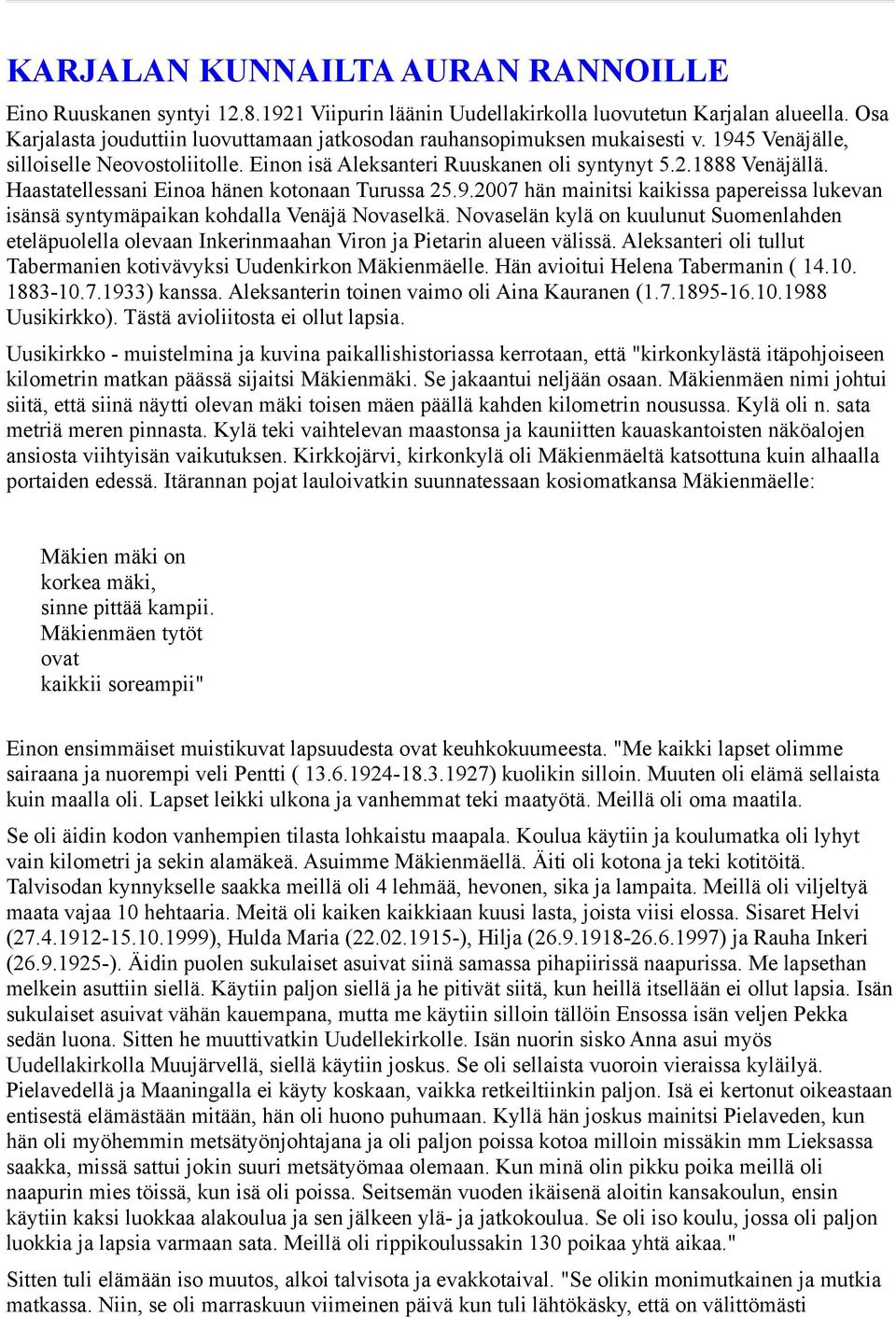 Haastatellessani Einoa hänen kotonaan Turussa 25.9.2007 hän mainitsi kaikissa papereissa lukevan isänsä syntymäpaikan kohdalla Venäjä Novaselkä.