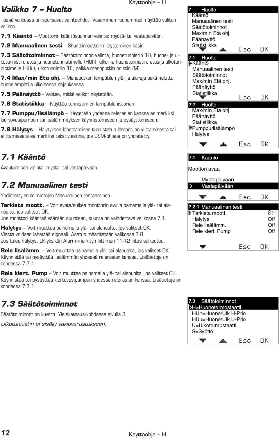 pelkkä menoputkitunnistin (M). 7.4 Max/min Etä ohj. Menoputken lämpötilan ylä- ja alaraja sekä haluttu huonelämpötila ulkoisessa ohjauksessa. 7.5 Päänäyttö - Valitse, mitkä valikot näytetään. 7.6 Statistiikka Näyttää tunnistimien lämpötilahistorian.