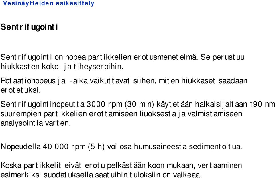 Sentrifugointinopeutta 3000 rpm (30 min) käytetään halkaisijaltaan 190 nm suurempien partikkelien erottamiseen liuoksesta ja valmistamiseen