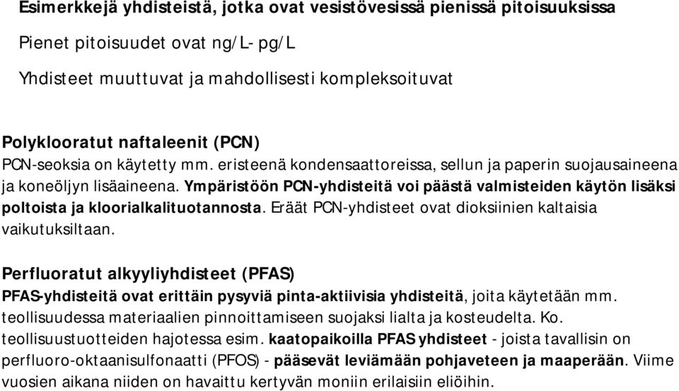 Ympäristöön PCN-yhdisteitä voi päästä valmisteiden käytön lisäksi poltoista ja kloorialkalituotannosta. Eräät PCN-yhdisteet ovat dioksiinien kaltaisia vaikutuksiltaan.