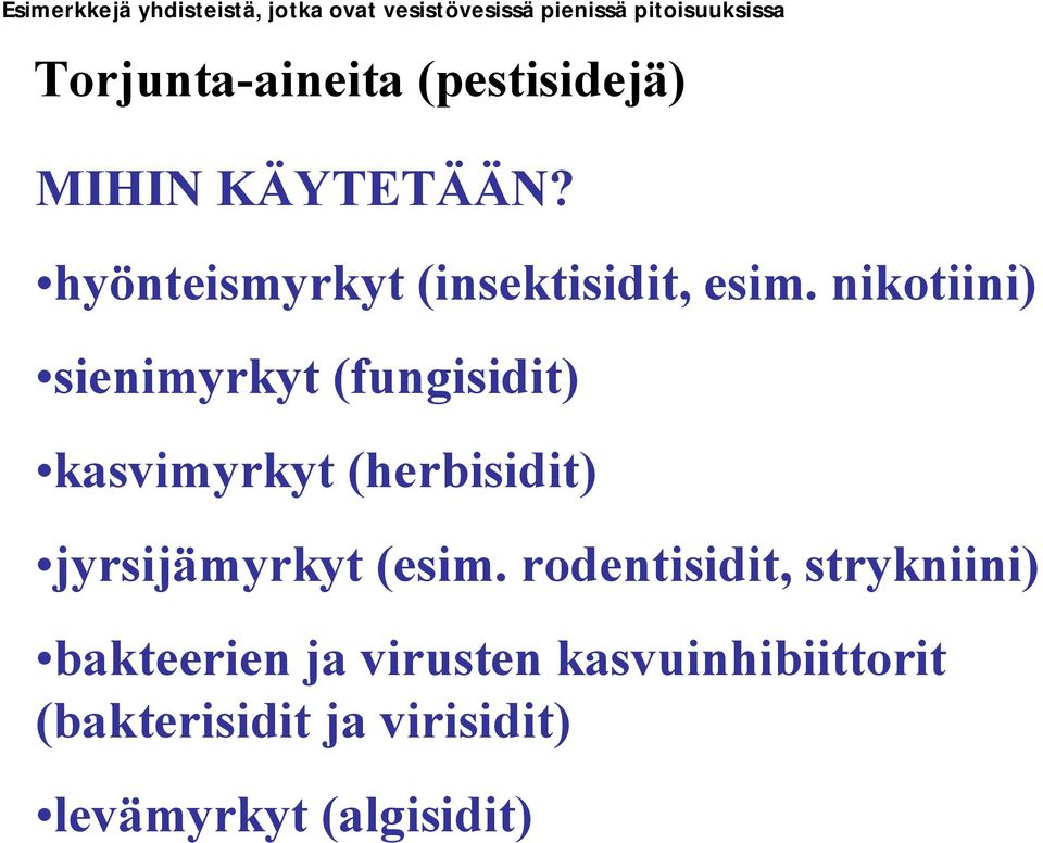 nikotiini) sienimyrkyt (fungisidit) kasvimyrkyt (herbisidit) jyrsijämyrkyt (esim.
