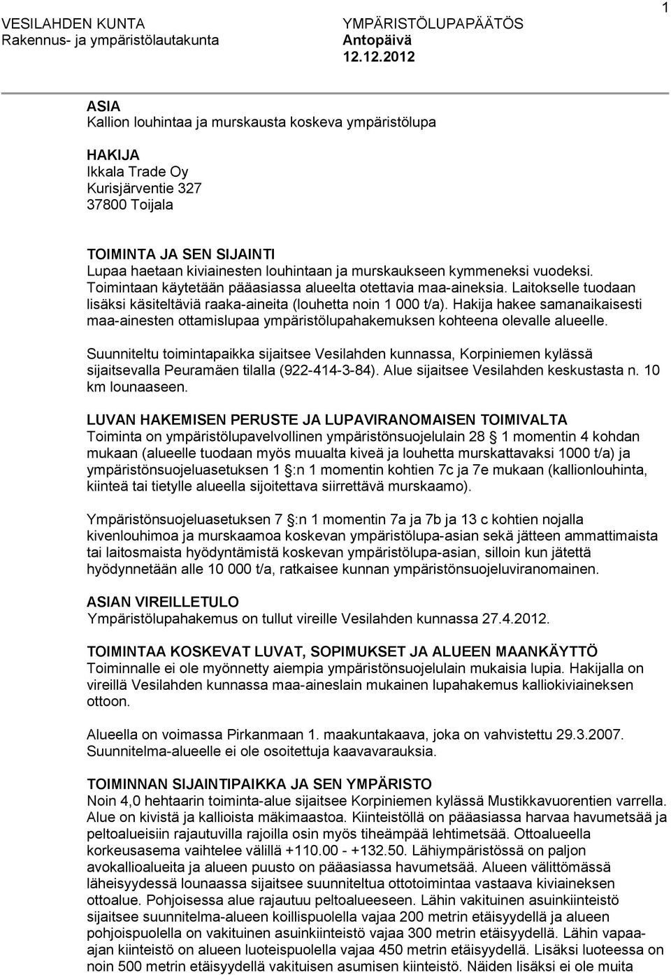 murskaukseen kymmeneksi vuodeksi. Toimintaan käytetään pääasiassa alueelta otettavia maa-aineksia. Laitokselle tuodaan lisäksi käsiteltäviä raaka-aineita (louhetta noin 1 000 t/a).